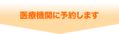 医療機関に予約します